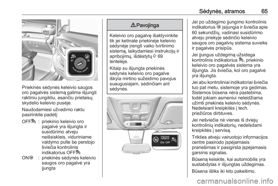 OPEL COMBO E 2019  Savininko vadovas (in Lithuanian) Sėdynės, atramos65
Priekinės sėdynės keleivio saugos
oro pagalvės sistemą galima išjungti
raktiniu jungikliu, esančiu prietaisų
skydelio keleivio pusėje.
Naudodamiesi užvedimo raktu
pasiri