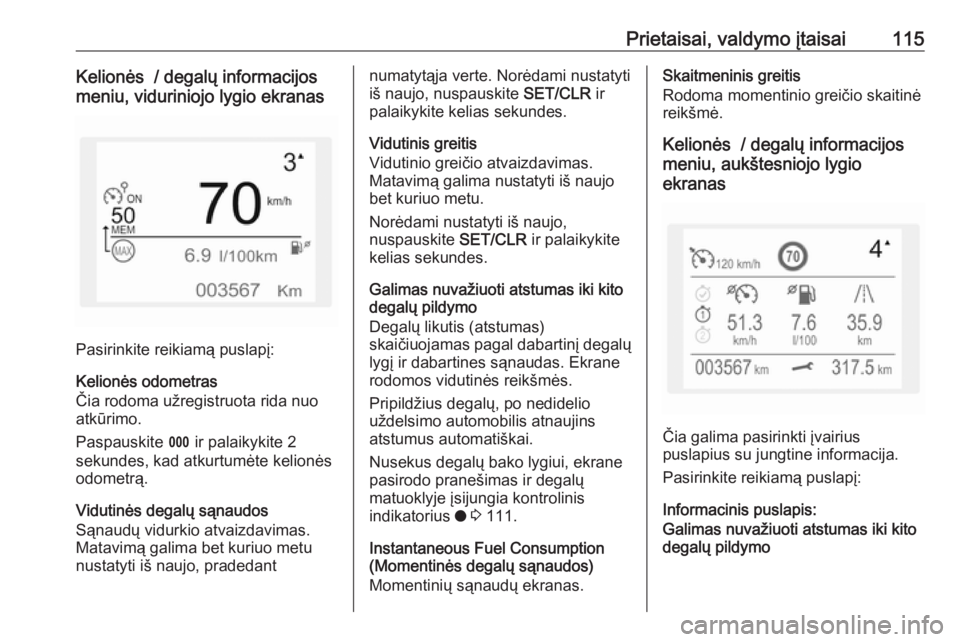 OPEL COMBO E 2019.1  Savininko vadovas (in Lithuanian) Prietaisai, valdymo įtaisai115Kelionės  / degalų informacijos
meniu, viduriniojo lygio ekranas
Pasirinkite reikiamą puslapį:
Kelionės odometras
Čia rodoma užregistruota rida nuo
atkūrimo.
Pas