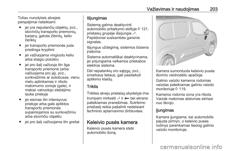 OPEL COMBO E 2019.1  Savininko vadovas (in Lithuanian) Važiavimas ir naudojimas203Toliau nurodytais atvejais
perspėjimai neteikiami:
● jei yra nejudančių objektų, pvz., stovinčių transporto priemonių,
barjerų, gatvės žibintų, kelio
ženklų
