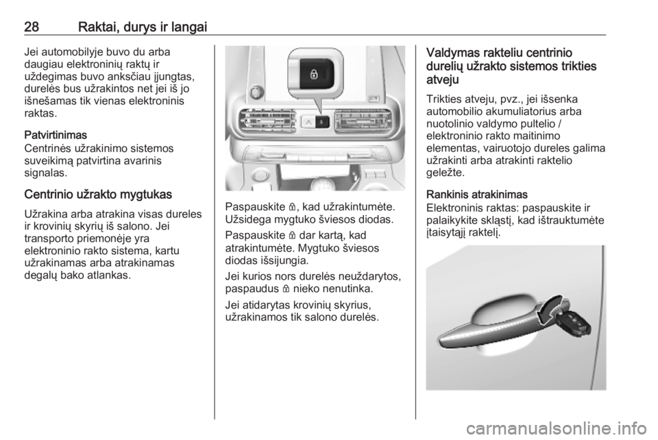 OPEL COMBO E 2019.1  Savininko vadovas (in Lithuanian) 28Raktai, durys ir langaiJei automobilyje buvo du arba
daugiau elektroninių raktų ir
uždegimas buvo anksčiau įjungtas,
durelės bus užrakintos net jei iš jo
išnešamas tik vienas elektroninis
