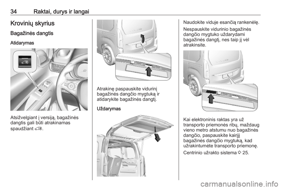 OPEL COMBO E 2019.1  Savininko vadovas (in Lithuanian) 34Raktai, durys ir langaiKrovinių skyriusBagažinės dangtis
Atidarymas
Atsižvelgiant į versiją, bagažinės
dangtis gali būti atrakinamas
spaudžiant  '.
Atrakinę paspauskite vidurinį
baga