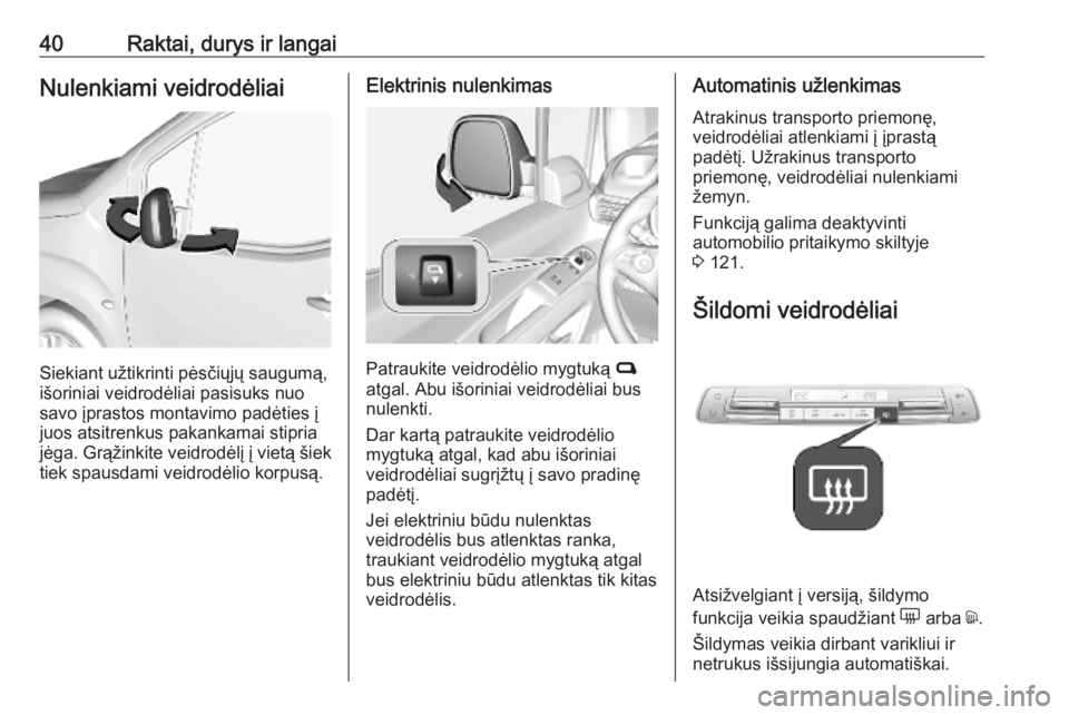 OPEL COMBO E 2019.1  Savininko vadovas (in Lithuanian) 40Raktai, durys ir langaiNulenkiami veidrodėliai
Siekiant užtikrinti pėsčiųjų saugumą,
išoriniai veidrodėliai pasisuks nuo
savo įprastos montavimo padėties į
juos atsitrenkus pakankamai st