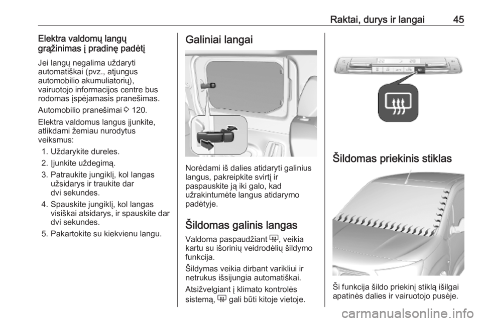 OPEL COMBO E 2019.1  Savininko vadovas (in Lithuanian) Raktai, durys ir langai45Elektra valdomų langų
grąžinimas į pradinę padėtį
Jei langų negalima uždaryti
automatiškai (pvz., atjungus
automobilio akumuliatorių),
vairuotojo informacijos cent