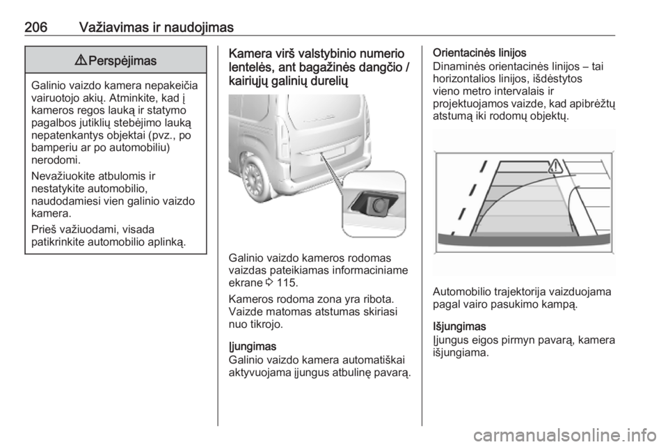 OPEL COMBO E 2019.75 Savininko vadovas (in Lithuanian) 206Važiavimas ir naudojimas9Perspėjimas
Galinio vaizdo kamera nepakeičia
vairuotojo akių. Atminkite, kad į
kameros regos lauką ir statymo
pagalbos jutiklių stebėjimo lauką
nepatenkantys objek OPEL COMBO E 2019.75 Savininko vadovas (in Lithuanian) 206Važiavimas ir naudojimas9Perspėjimas
Galinio vaizdo kamera nepakeičia
vairuotojo akių. Atminkite, kad į
kameros regos lauką ir statymo
pagalbos jutiklių stebėjimo lauką
nepatenkantys objek