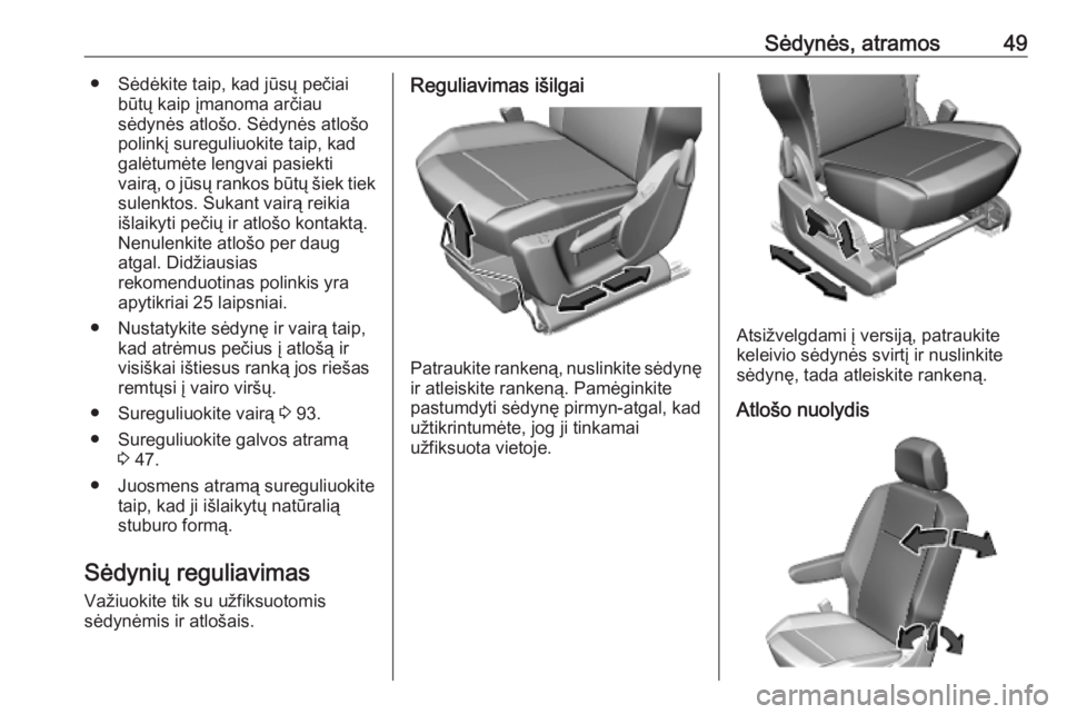 OPEL COMBO E 2019.75 Savininko vadovas (in Lithuanian) Sėdynės, atramos49● Sėdėkite taip, kad jūsų pečiaibūtų kaip įmanoma arčiau
sėdynės atlošo. Sėdynės atlošo
polinkį sureguliuokite taip, kad
galėtumėte lengvai pasiekti
vairą, o j OPEL COMBO E 2019.75 Savininko vadovas (in Lithuanian) Sėdynės, atramos49● Sėdėkite taip, kad jūsų pečiaibūtų kaip įmanoma arčiau
sėdynės atlošo. Sėdynės atlošo
polinkį sureguliuokite taip, kad
galėtumėte lengvai pasiekti
vairą, o j