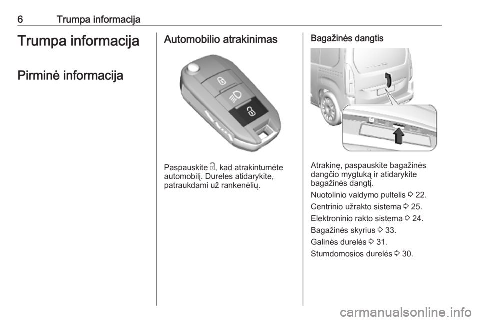 OPEL COMBO E 2019.75  Savininko vadovas (in Lithuanian) 6Trumpa informacijaTrumpa informacijaPirminė informacijaAutomobilio atrakinimas
Paspauskite  c
, kad atrakintumėte
automobilį. Dureles atidarykite,
patraukdami už rankenėlių.
Bagažinės dangtis