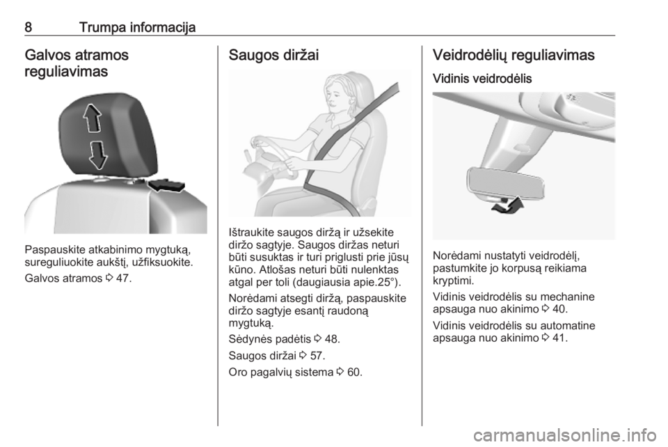 OPEL COMBO E 2019.75  Savininko vadovas (in Lithuanian) 8Trumpa informacijaGalvos atramosreguliavimas
Paspauskite atkabinimo mygtuką,
sureguliuokite aukštį, užfiksuokite.
Galvos atramos  3 47.
Saugos diržai
Ištraukite saugos diržą ir užsekite
dir�