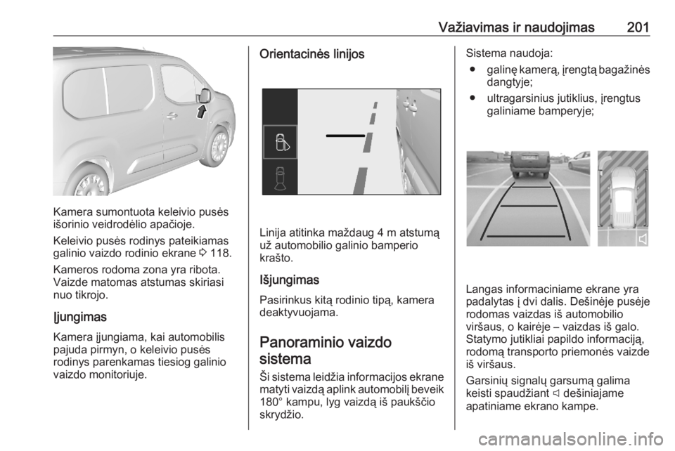 OPEL COMBO E 2020 Savininko vadovas (in Lithuanian) Važiavimas ir naudojimas201
Kamera sumontuota keleivio pusės
išorinio veidrodėlio apačioje.
Keleivio pusės rodinys pateikiamas
galinio vaizdo rodinio ekrane 3 118.
Kameros rodoma zona yra ribot OPEL COMBO E 2020 Savininko vadovas (in Lithuanian) Važiavimas ir naudojimas201
Kamera sumontuota keleivio pusės
išorinio veidrodėlio apačioje.
Keleivio pusės rodinys pateikiamas
galinio vaizdo rodinio ekrane 3 118.
Kameros rodoma zona yra ribot