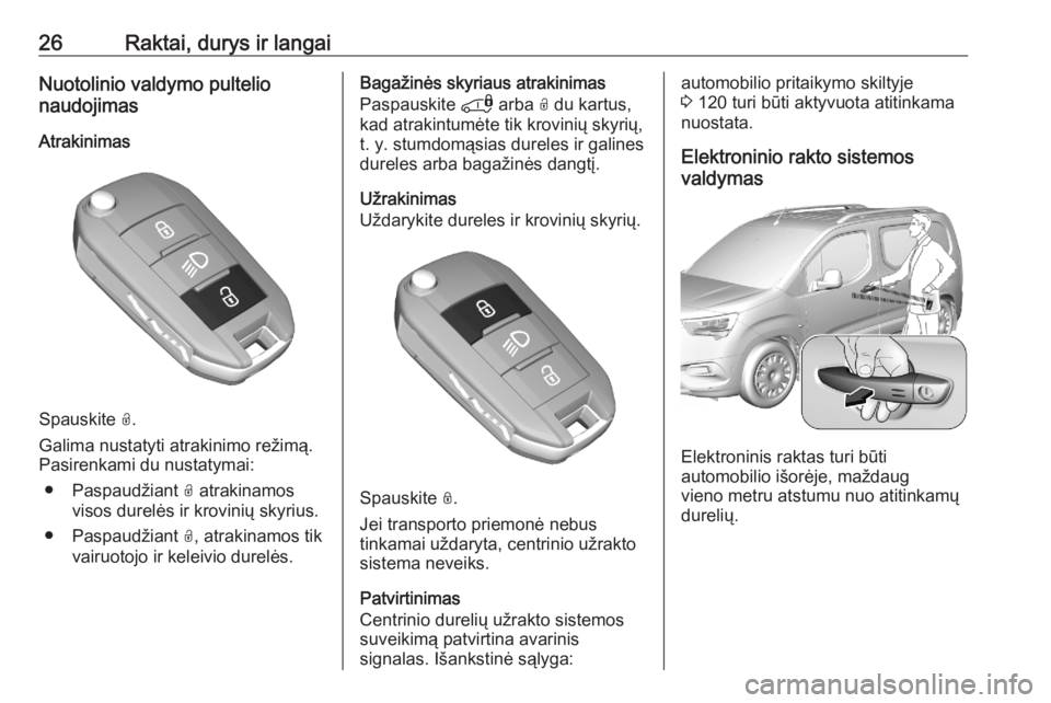 OPEL COMBO E 2020  Savininko vadovas (in Lithuanian) 26Raktai, durys ir langaiNuotolinio valdymo pultelio
naudojimas
Atrakinimas
Spauskite  O.
Galima nustatyti atrakinimo režimą.
Pasirenkami du nustatymai:
● Paspaudžiant  O atrakinamos
visos durel�