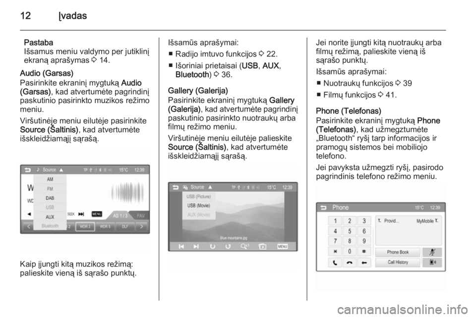 OPEL CORSA 2015  Informacijos ir pramogų sistemos vadovas (in Lithuanian) 12Įvadas
Pastaba
Išsamus meniu valdymo per jutiklinį
ekraną aprašymas  3 14.
Audio (Garsas)
Pasirinkite ekraninį mygtuką  Audio
(Garsas) , kad atvertumėte pagrindinį
paskutinio pasirinkto muz