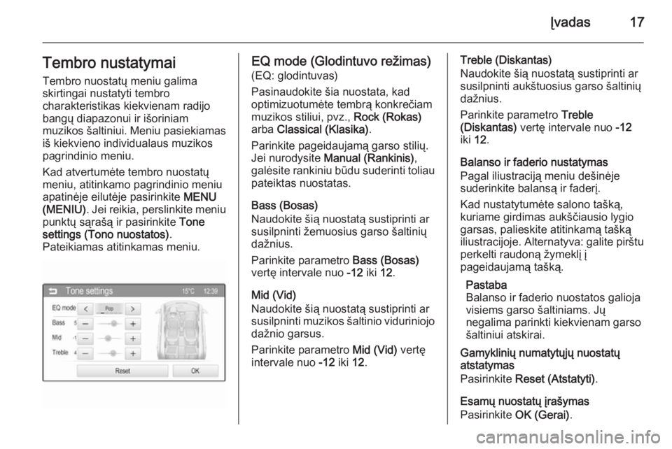 OPEL CORSA 2015  Informacijos ir pramogų sistemos vadovas (in Lithuanian) Įvadas17Tembro nustatymaiTembro nuostatų meniu galima
skirtingai nustatyti tembro
charakteristikas kiekvienam radijo
bangų diapazonui ir išoriniam
muzikos šaltiniui. Meniu pasiekiamas iš kiekvie