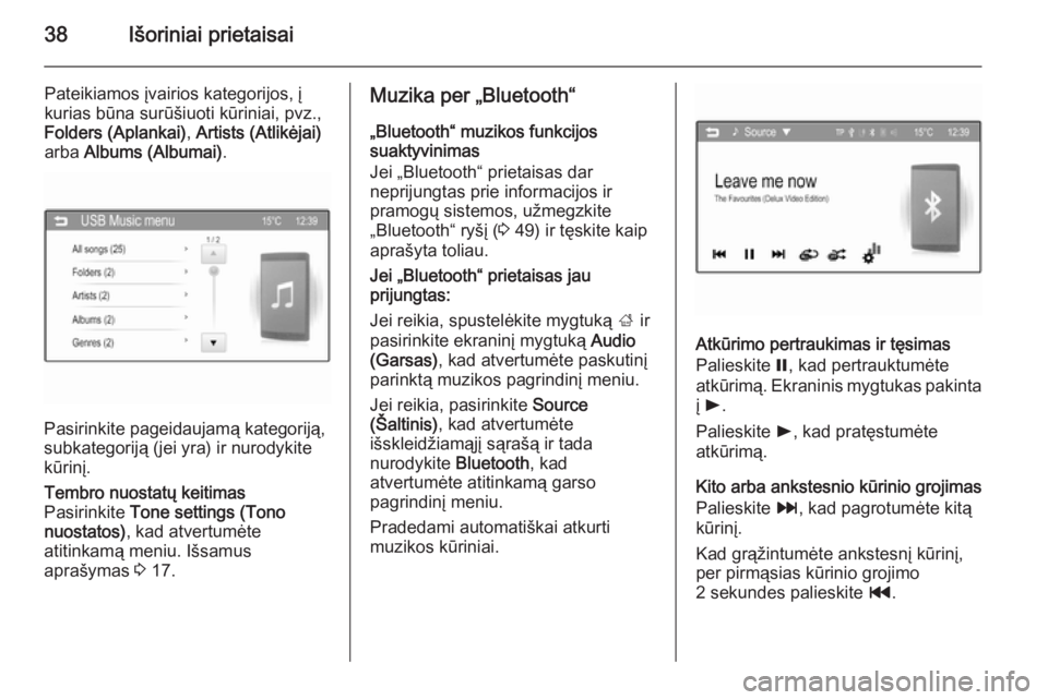 OPEL CORSA 2015  Informacijos ir pramogų sistemos vadovas (in Lithuanian) 38Išoriniai prietaisai
Pateikiamos įvairios kategorijos, į
kurias būna surūšiuoti kūriniai, pvz.,
Folders (Aplankai) , Artists (Atlikėjai)
arba  Albums (Albumai) .
Pasirinkite pageidaujamą ka