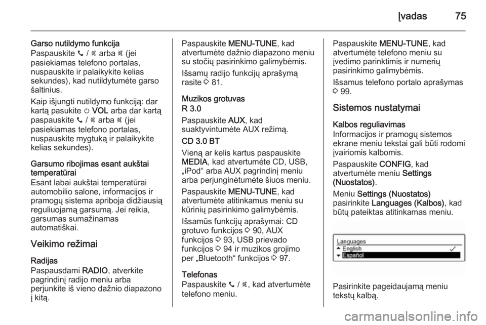 OPEL KARL 2016.5  Informacijos ir pramogų sistemos vadovas (in Lithuanian) Įvadas75
Garso nutildymo funkcija
Paspauskite  y / @ arba  @ (jei
pasiekiamas telefono portalas,
nuspauskite ir palaikykite kelias
sekundes), kad nutildytumėte garso
šaltinius.
Kaip išjungti nutil