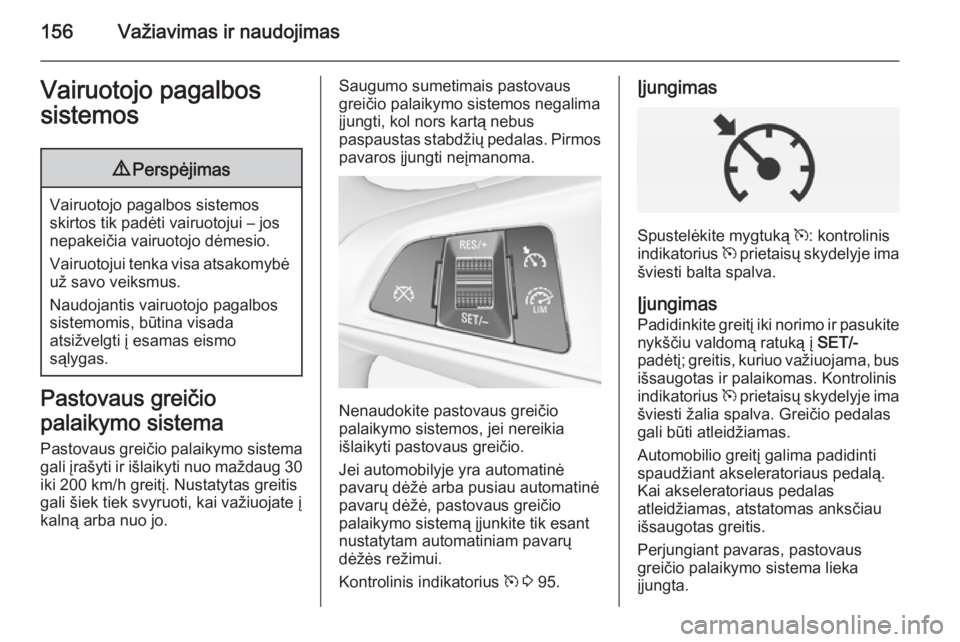 OPEL CORSA 2015 Savininko vadovas (in Lithuanian) 156Važiavimas ir naudojimasVairuotojo pagalbos
sistemos9 Perspėjimas
Vairuotojo pagalbos sistemos
skirtos tik padėti vairuotojui – jos
nepakeičia vairuotojo dėmesio.
Vairuotojui tenka visa atsa OPEL CORSA 2015 Savininko vadovas (in Lithuanian) 156Važiavimas ir naudojimasVairuotojo pagalbos
sistemos9 Perspėjimas
Vairuotojo pagalbos sistemos
skirtos tik padėti vairuotojui – jos
nepakeičia vairuotojo dėmesio.
Vairuotojui tenka visa atsa