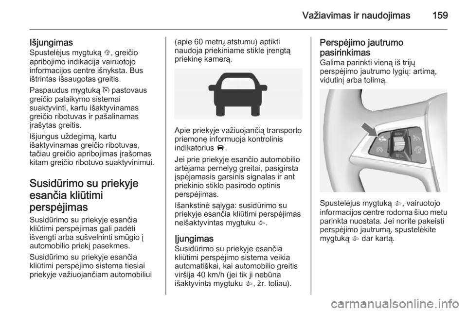 OPEL CORSA 2015 Savininko vadovas (in Lithuanian) Važiavimas ir naudojimas159
IšjungimasSpustelėjus mygtuką L, greičio
apribojimo indikacija vairuotojo
informacijos centre išnyksta. Bus
ištrintas išsaugotas greitis.
Paspaudus mygtuką m pas OPEL CORSA 2015 Savininko vadovas (in Lithuanian) Važiavimas ir naudojimas159
IšjungimasSpustelėjus mygtuką L, greičio
apribojimo indikacija vairuotojo
informacijos centre išnyksta. Bus
ištrintas išsaugotas greitis.
Paspaudus mygtuką m pas