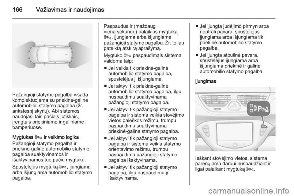 OPEL CORSA 2015 Savininko vadovas (in Lithuanian) 166Važiavimas ir naudojimas
Pažangioji statymo pagalba visada
komplektuojama su priekine-galine
automobilio statymo pagalba (žr. ankstesnį skyrių). Abi sistemos
naudojasi tais pačiais jutikliais OPEL CORSA 2015 Savininko vadovas (in Lithuanian) 166Važiavimas ir naudojimas
Pažangioji statymo pagalba visada
komplektuojama su priekine-galine
automobilio statymo pagalba (žr. ankstesnį skyrių). Abi sistemos
naudojasi tais pačiais jutikliais