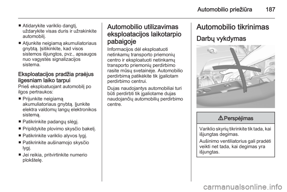 OPEL CORSA 2015 Savininko vadovas (in Lithuanian) Automobilio priežiūra187
■ Atidarykite variklio dangtį,uždarykite visas duris ir užrakinkiteautomobilį.
■ Atjunkite neigiamą akumuliatoriaus
gnybtą. Įsitikinkite, kad visos
sistemos išju OPEL CORSA 2015 Savininko vadovas (in Lithuanian) Automobilio priežiūra187
■ Atidarykite variklio dangtį,uždarykite visas duris ir užrakinkiteautomobilį.
■ Atjunkite neigiamą akumuliatoriaus
gnybtą. Įsitikinkite, kad visos
sistemos išju