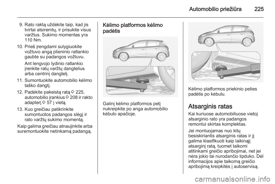 OPEL CORSA 2015 Savininko vadovas (in Lithuanian) Automobilio priežiūra225
9. Rato raktą uždėkite taip, kad jistvirtai atsiremtų, ir prisukite visus
varžtus. Sukimo momentas yra
110 Nm.
10. Prieš įrengdami sulygiuokite vožtuvo angą plienin OPEL CORSA 2015 Savininko vadovas (in Lithuanian) Automobilio priežiūra225
9. Rato raktą uždėkite taip, kad jistvirtai atsiremtų, ir prisukite visus
varžtus. Sukimo momentas yra
110 Nm.
10. Prieš įrengdami sulygiuokite vožtuvo angą plienin