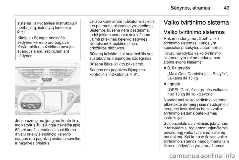 OPEL CORSA 2015 Savininko vadovas (in Lithuanian) Sėdynės, atramos49sistemą, laikydamiesi instrukcijų irapribojimų, išdėstytų lentelėse
3 51.
Kitaip su išjungta priekinės
sėdynės keleivio oro pagalve
iškyla mirtino sužeidimo pavojus
s OPEL CORSA 2015 Savininko vadovas (in Lithuanian) Sėdynės, atramos49sistemą, laikydamiesi instrukcijų irapribojimų, išdėstytų lentelėse
3 51.
Kitaip su išjungta priekinės
sėdynės keleivio oro pagalve
iškyla mirtino sužeidimo pavojus
s