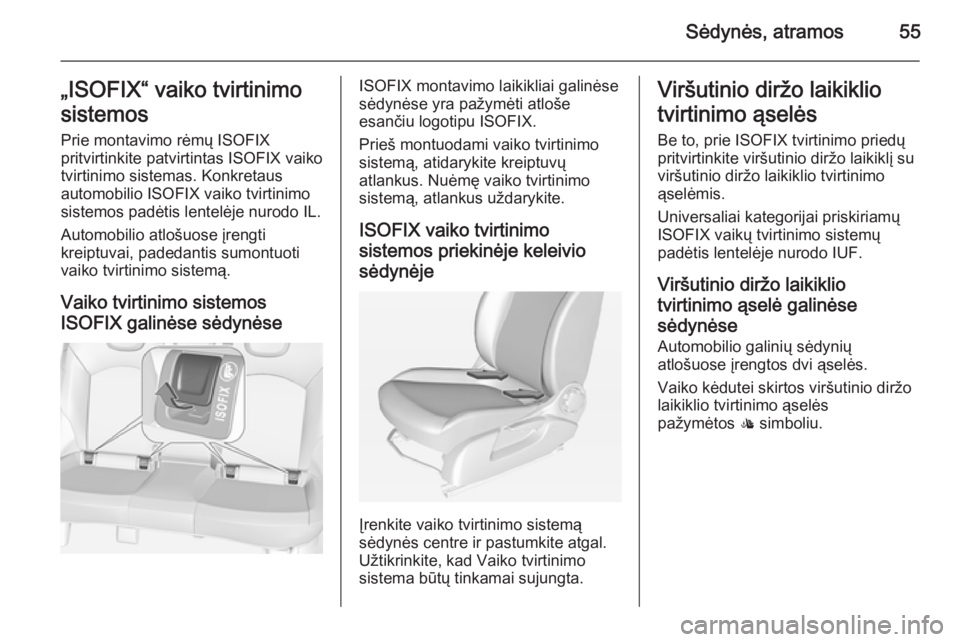OPEL CORSA 2015 Savininko vadovas (in Lithuanian) Sėdynės, atramos55„ISOFIX“ vaiko tvirtinimo
sistemos Prie montavimo rėmų ISOFIX
pritvirtinkite patvirtintas ISOFIX vaiko
tvirtinimo sistemas. Konkretaus
automobilio ISOFIX vaiko tvirtinimo
sis OPEL CORSA 2015 Savininko vadovas (in Lithuanian) Sėdynės, atramos55„ISOFIX“ vaiko tvirtinimo
sistemos Prie montavimo rėmų ISOFIX
pritvirtinkite patvirtintas ISOFIX vaiko
tvirtinimo sistemas. Konkretaus
automobilio ISOFIX vaiko tvirtinimo
sis