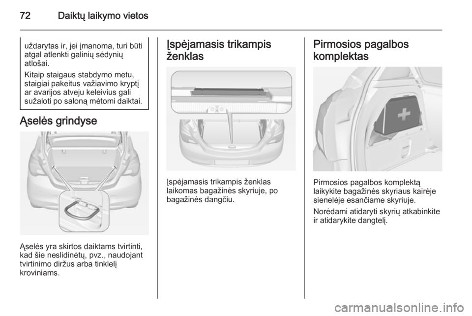 OPEL CORSA 2015 Savininko vadovas (in Lithuanian) 72Daiktų laikymo vietosuždarytas ir, jei įmanoma, turi būti
atgal atlenkti galinių sėdynių
atlošai.
Kitaip staigaus stabdymo metu,
staigiai pakeitus važiavimo kryptį
ar avarijos atveju kelei OPEL CORSA 2015 Savininko vadovas (in Lithuanian) 72Daiktų laikymo vietosuždarytas ir, jei įmanoma, turi būti
atgal atlenkti galinių sėdynių
atlošai.
Kitaip staigaus stabdymo metu,
staigiai pakeitus važiavimo kryptį
ar avarijos atveju kelei