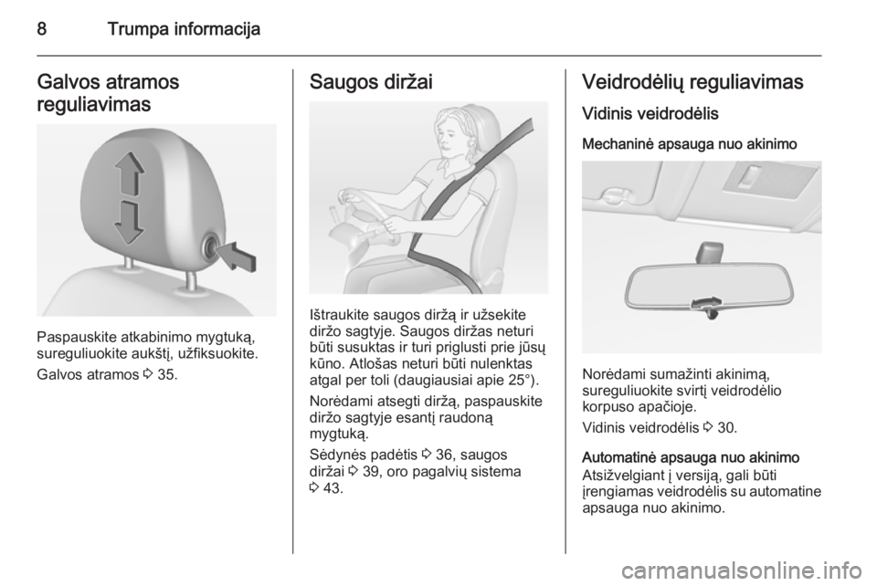 OPEL CORSA 2015  Savininko vadovas (in Lithuanian) 8Trumpa informacijaGalvos atramos
reguliavimas
Paspauskite atkabinimo mygtuką,
sureguliuokite aukštį, užfiksuokite.
Galvos atramos  3 35.
Saugos diržai
Ištraukite saugos diržą ir užsekite
dir