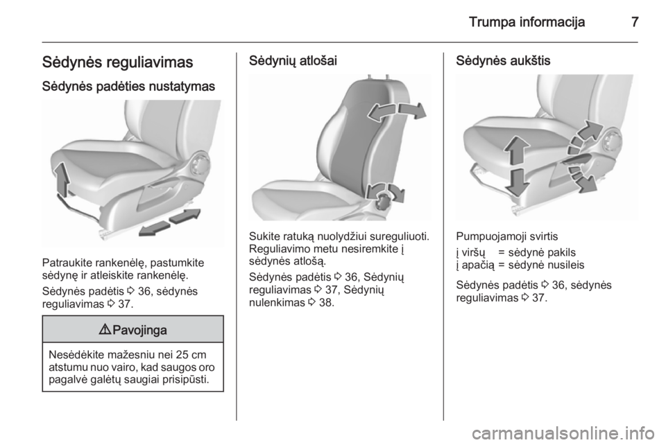 OPEL CORSA 2015.5  Savininko vadovas (in Lithuanian) Trumpa informacija7Sėdynės reguliavimasSėdynės padėties nustatymas
Patraukite rankenėlę, pastumkite
sėdynę ir atleiskite rankenėlę.
Sėdynės padėtis  3 36, sėdynės
reguliavimas  3 37.
9