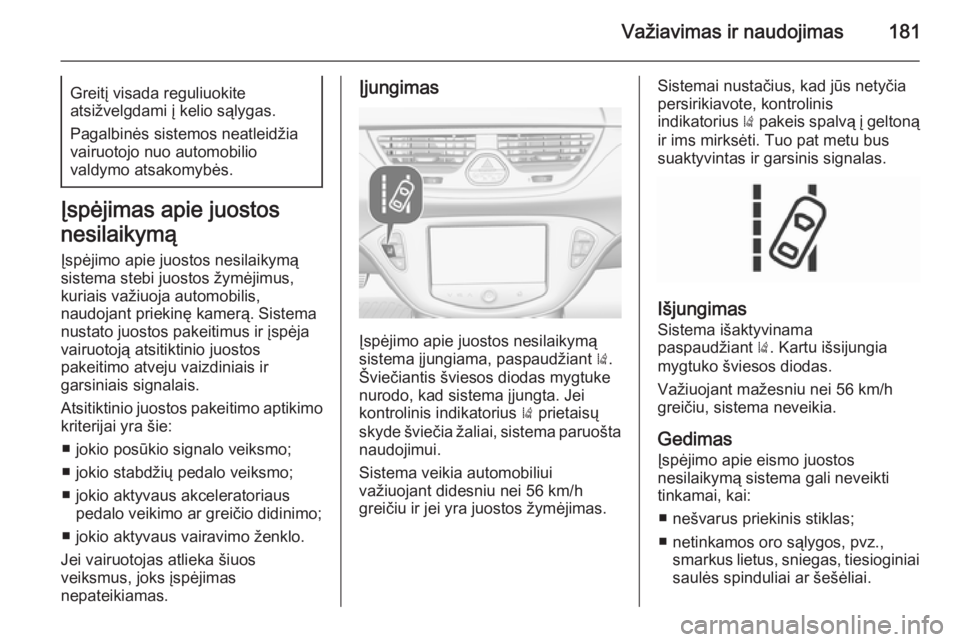 OPEL CORSA 2015.75 Savininko vadovas (in Lithuanian) Važiavimas ir naudojimas181Greitį visada reguliuokite
atsižvelgdami į kelio sąlygas.
Pagalbinės sistemos neatleidžia
vairuotojo nuo automobilio
valdymo atsakomybės.
Įspėjimas apie juostos
ne OPEL CORSA 2015.75 Savininko vadovas (in Lithuanian) Važiavimas ir naudojimas181Greitį visada reguliuokite
atsižvelgdami į kelio sąlygas.
Pagalbinės sistemos neatleidžia
vairuotojo nuo automobilio
valdymo atsakomybės.
Įspėjimas apie juostos
ne