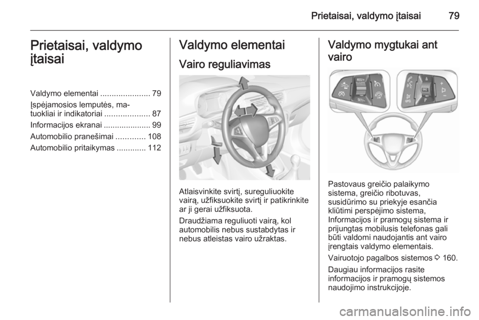 OPEL CORSA 2015.75 Savininko vadovas (in Lithuanian) Prietaisai, valdymo įtaisai79Prietaisai, valdymo
įtaisaiValdymo elementai ......................79
Įspėjamosios lemputės, ma‐
tuokliai ir indikatoriai ....................87
Informacijos ekrana OPEL CORSA 2015.75 Savininko vadovas (in Lithuanian) Prietaisai, valdymo įtaisai79Prietaisai, valdymo
įtaisaiValdymo elementai ......................79
Įspėjamosios lemputės, ma‐
tuokliai ir indikatoriai ....................87
Informacijos ekrana