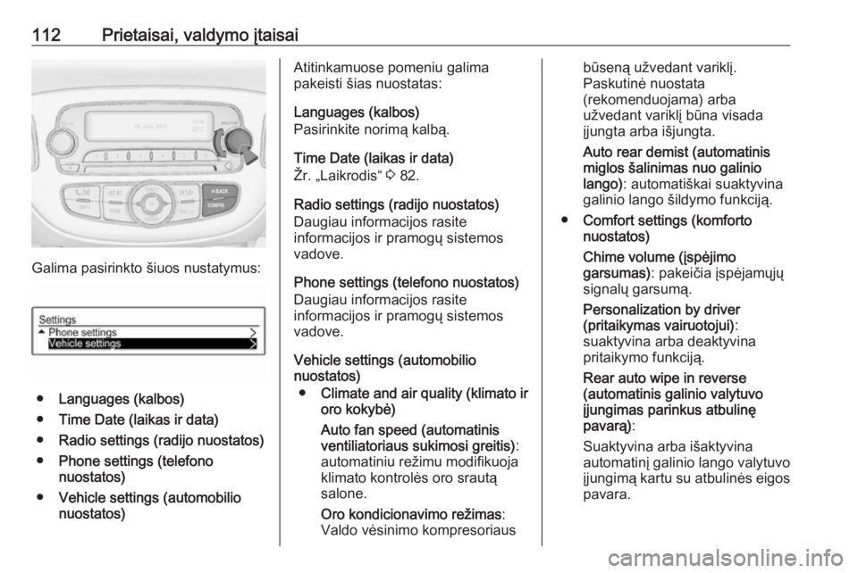 OPEL CORSA 2016  Savininko vadovas (in Lithuanian) 112Prietaisai, valdymo įtaisai
Galima pasirinkto šiuos nustatymus:
●Languages (kalbos)
● Time Date (laikas ir data)
● Radio settings (radijo nuostatos)
● Phone settings (telefono
nuostatos)
