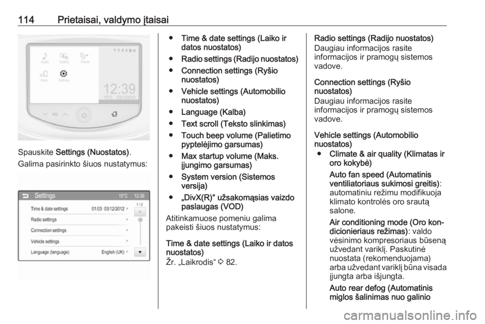 OPEL CORSA 2016  Savininko vadovas (in Lithuanian) 114Prietaisai, valdymo įtaisai
Spauskite Settings (Nuostatos) .
Galima pasirinkto šiuos nustatymus:
● Time & date settings (Laiko ir
datos nuostatos)
● Radio settings (Radijo nuostatos)
● Conn