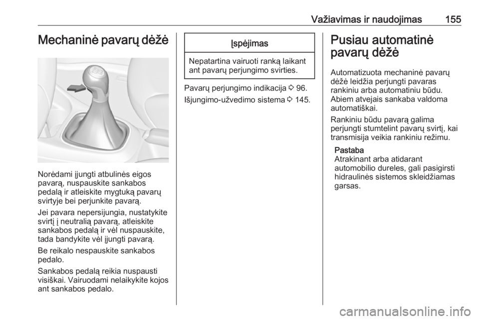 OPEL CORSA 2016  Savininko vadovas (in Lithuanian) Važiavimas ir naudojimas155Mechaninė pavarų dėžė
Norėdami įjungti atbulinės eigos
pavarą, nuspauskite sankabos
pedalą ir atleiskite mygtuką pavarų
svirtyje bei perjunkite pavarą.
Jei pav