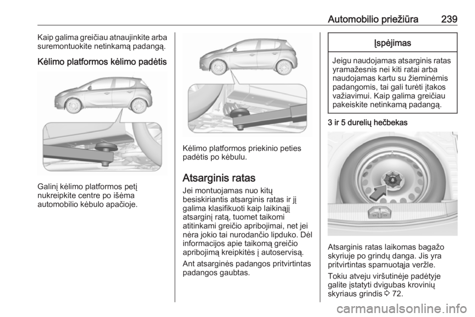 OPEL CORSA 2016 Savininko vadovas (in Lithuanian) Automobilio priežiūra239Kaip galima greičiau atnaujinkite arba
suremontuokite netinkamą padangą.
Kėlimo platformos kėlimo padėtis
Galinį kėlimo platformos petį
nukreipkite centre po išėma OPEL CORSA 2016 Savininko vadovas (in Lithuanian) Automobilio priežiūra239Kaip galima greičiau atnaujinkite arba
suremontuokite netinkamą padangą.
Kėlimo platformos kėlimo padėtis
Galinį kėlimo platformos petį
nukreipkite centre po išėma