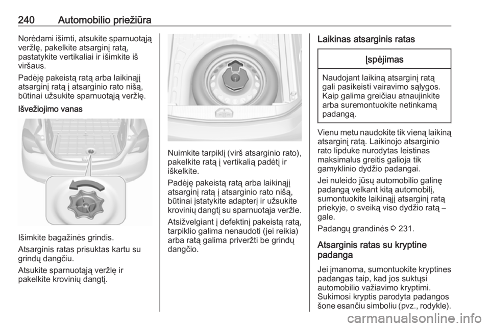 OPEL CORSA 2016  Savininko vadovas (in Lithuanian) 240Automobilio priežiūraNorėdami išimti, atsukite sparnuotąją
veržlę, pakelkite atsarginį ratą,
pastatykite vertikaliai ir išimkite iš
viršaus.
Padėję pakeistą ratą arba laikinąjį
a