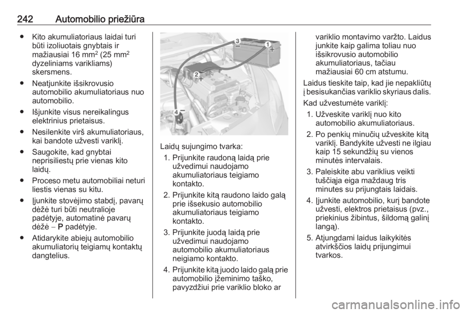 OPEL CORSA 2016  Savininko vadovas (in Lithuanian) 242Automobilio priežiūra● Kito akumuliatoriaus laidai turibūti izoliuotais gnybtais ir
mažiausiai 16 mm 2
 (25 mm 2
dyzeliniams varikliams)
skersmens.
● Neatjunkite išsikrovusio automobilio a