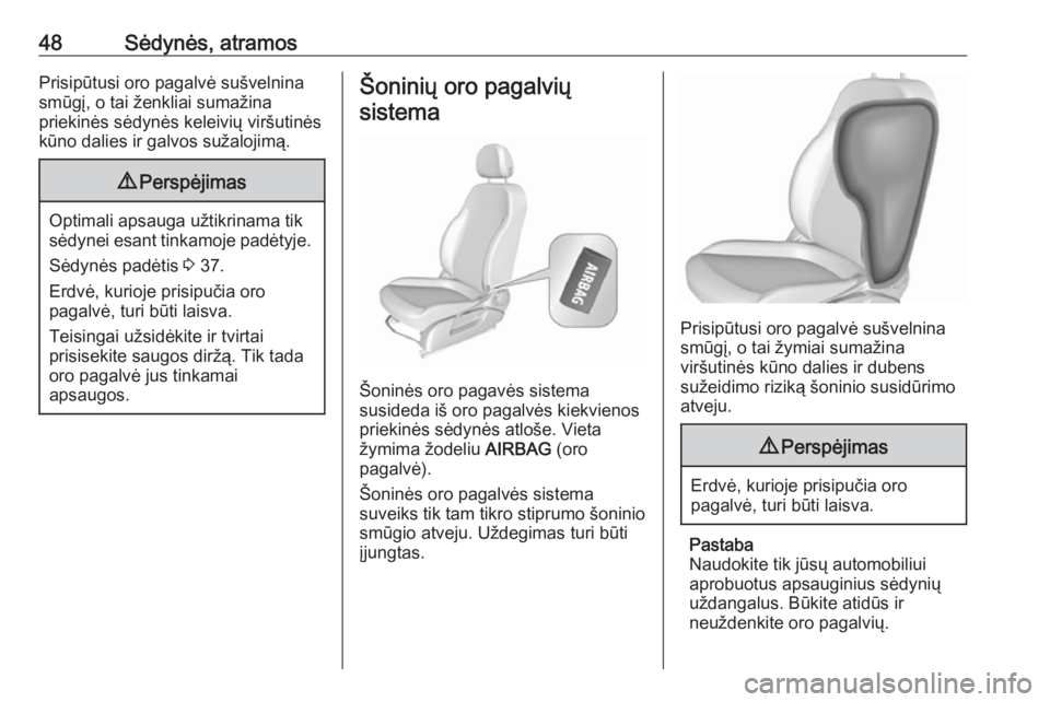 OPEL CORSA 2016  Savininko vadovas (in Lithuanian) 48Sėdynės, atramosPrisipūtusi oro pagalvė sušvelnina
smūgį, o tai ženkliai sumažina
priekinės sėdynės keleivių viršutinės
kūno dalies ir galvos sužalojimą.9 Perspėjimas
Optimali aps