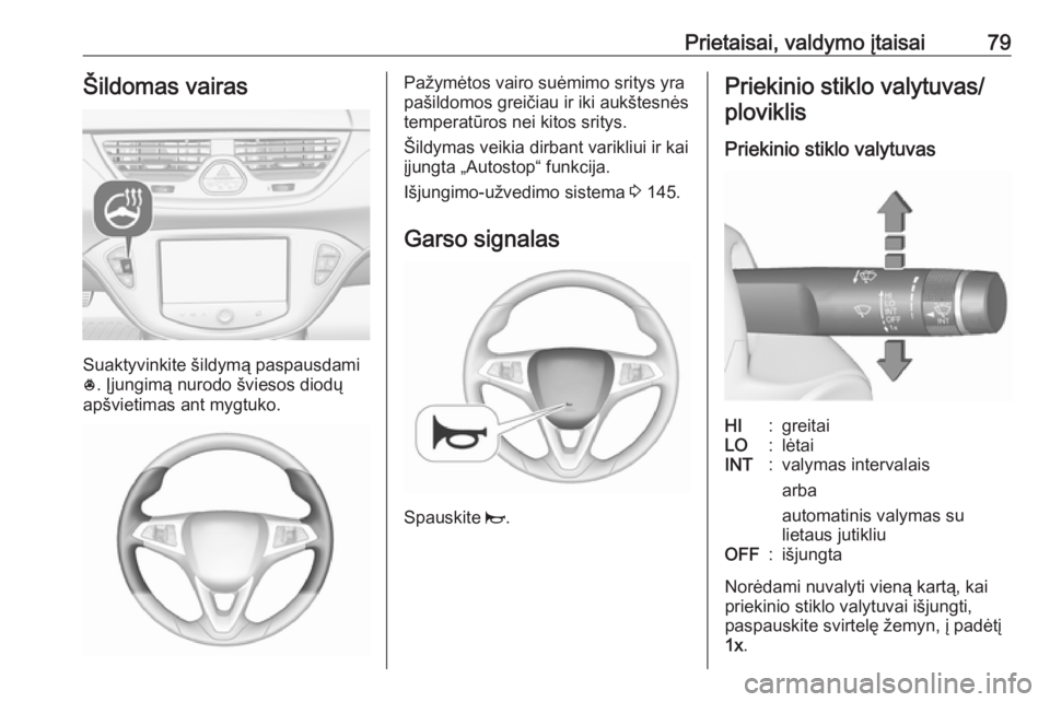 OPEL CORSA 2016 Savininko vadovas (in Lithuanian) Prietaisai, valdymo įtaisai79Šildomas vairas
Suaktyvinkite šildymą paspausdami
* . Įjungimą nurodo šviesos diodų
apšvietimas ant mygtuko.
Pažymėtos vairo suėmimo sritys yra
pašildomos gre OPEL CORSA 2016 Savininko vadovas (in Lithuanian) Prietaisai, valdymo įtaisai79Šildomas vairas
Suaktyvinkite šildymą paspausdami
* . Įjungimą nurodo šviesos diodų
apšvietimas ant mygtuko.
Pažymėtos vairo suėmimo sritys yra
pašildomos gre