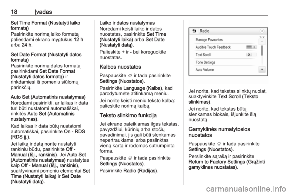 OPEL CORSA 2016.5  Informacijos ir pramogų sistemos vadovas (in Lithuanian) 18ĮvadasSet Time Format (Nustatyti laiko
formatą)
Pasirinkite norimą laiko formatą
paliesdami ekrano mygtukus  12 h
arba  24 h.
Set Date Format (Nustatyti datos
formatą)
Pasirinkite norimą datos