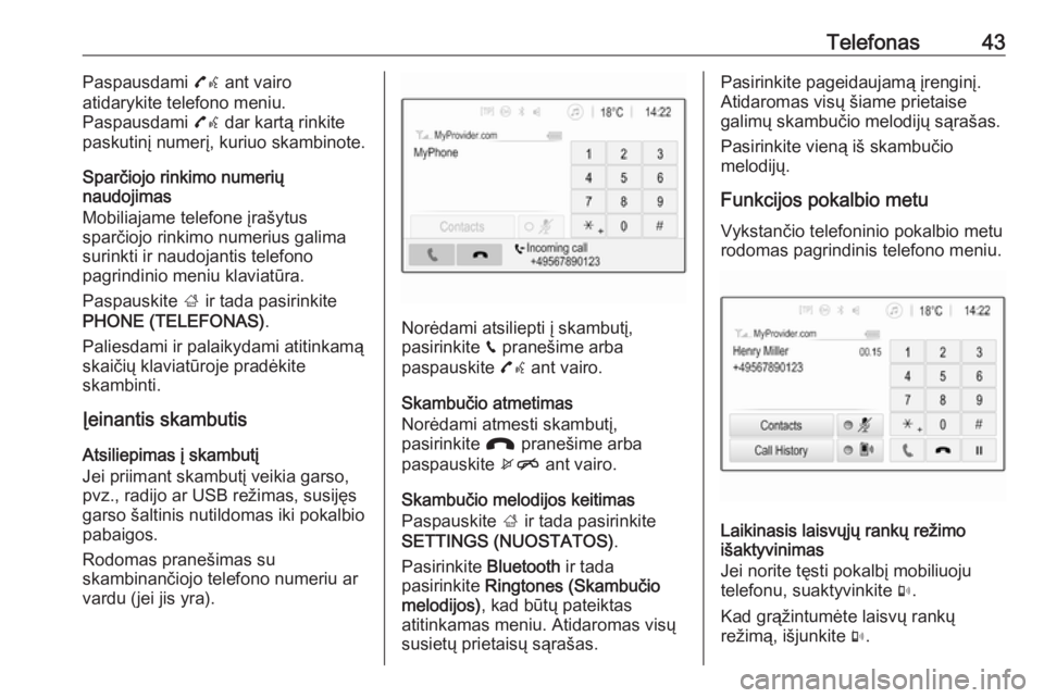 OPEL CORSA 2016.5  Informacijos ir pramogų sistemos vadovas (in Lithuanian) Telefonas43Paspausdami 7w ant vairo
atidarykite telefono meniu.
Paspausdami  7w dar kartą rinkite
paskutinį numerį, kuriuo skambinote.
Sparčiojo rinkimo numerių
naudojimas
Mobiliajame telefone į