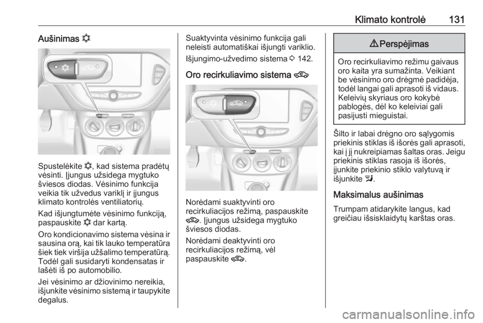 OPEL CORSA 2016.5  Savininko vadovas (in Lithuanian) Klimato kontrolė131Aušinimas n
Spustelėkite  n
, kad sistema pradėtų
vėsinti. Įjungus užsidega mygtuko
šviesos diodas. Vėsinimo funkcija veikia tik užvedus variklį ir įjungus
klimato kont