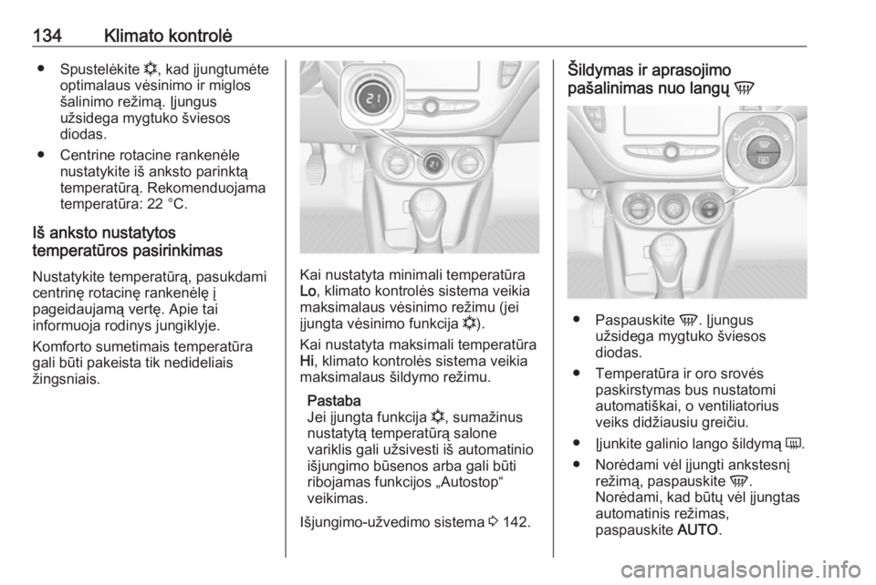 OPEL CORSA 2016.5 Savininko vadovas (in Lithuanian) 134Klimato kontrolė●Spustelėkite n, kad įjungtumėte
optimalaus vėsinimo ir miglos
šalinimo režimą. Įjungus
užsidega mygtuko šviesos
diodas.
● Centrine rotacine rankenėle nustatykite i OPEL CORSA 2016.5 Savininko vadovas (in Lithuanian) 134Klimato kontrolė●Spustelėkite n, kad įjungtumėte
optimalaus vėsinimo ir miglos
šalinimo režimą. Įjungus
užsidega mygtuko šviesos
diodas.
● Centrine rotacine rankenėle nustatykite i