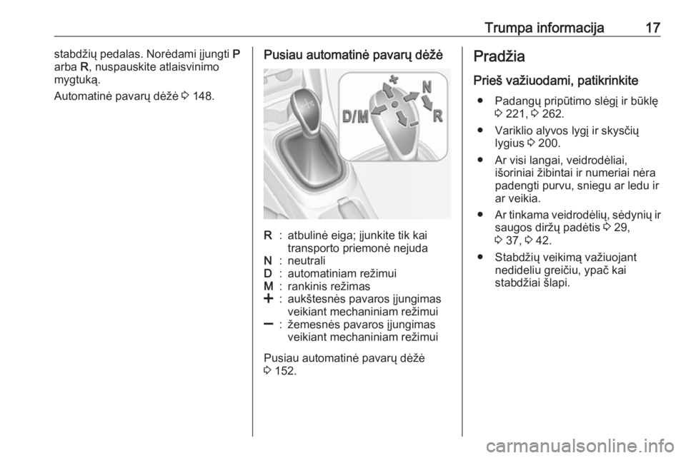 OPEL CORSA 2016.5  Savininko vadovas (in Lithuanian) Trumpa informacija17stabdžių pedalas. Norėdami įjungti P
arba  R, nuspauskite atlaisvinimo
mygtuką.
Automatinė pavarų dėžė  3 148.Pusiau automatinė pavarų dėžėR:atbulinė eiga; įjunkit