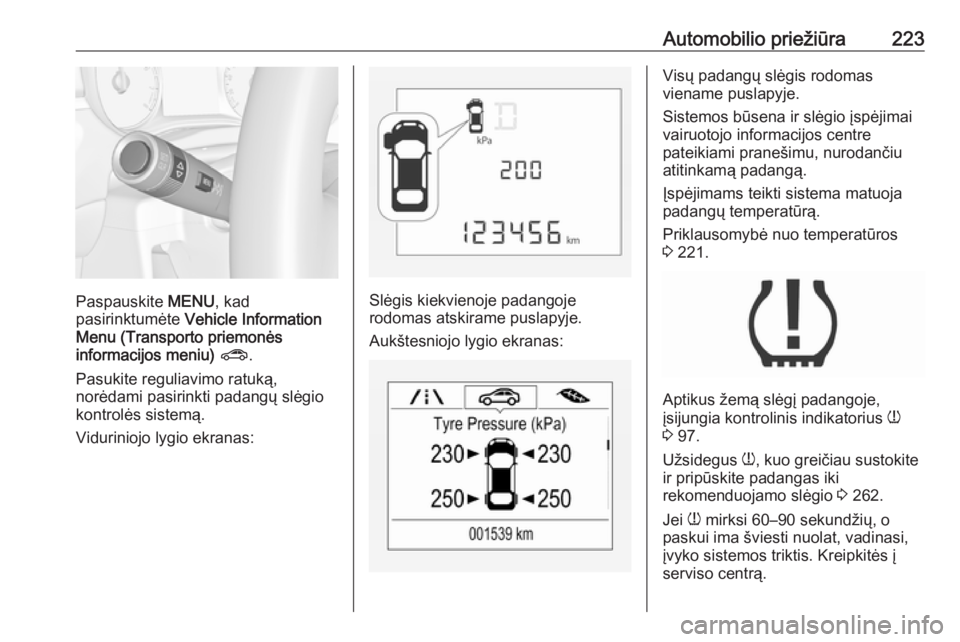 OPEL CORSA 2016.5 Savininko vadovas (in Lithuanian) Automobilio priežiūra223
Paspauskite MENU, kad
pasirinktumėte Vehicle Information
Menu (Transporto priemonės
informacijos meniu) ? .
Pasukite reguliavimo ratuką,
norėdami pasirinkti padangų s OPEL CORSA 2016.5 Savininko vadovas (in Lithuanian) Automobilio priežiūra223
Paspauskite MENU, kad
pasirinktumėte Vehicle Information
Menu (Transporto priemonės
informacijos meniu) ? .
Pasukite reguliavimo ratuką,
norėdami pasirinkti padangų s