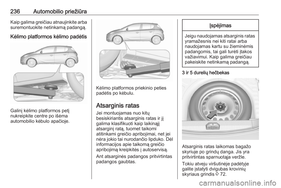 OPEL CORSA 2016.5 Savininko vadovas (in Lithuanian) 236Automobilio priežiūraKaip galima greičiau atnaujinkite arbasuremontuokite netinkamą padangą.
Kėlimo platformos kėlimo padėtis
Galinį kėlimo platformos petį
nukreipkite centre po išėma
OPEL CORSA 2016.5 Savininko vadovas (in Lithuanian) 236Automobilio priežiūraKaip galima greičiau atnaujinkite arbasuremontuokite netinkamą padangą.
Kėlimo platformos kėlimo padėtis
Galinį kėlimo platformos petį
nukreipkite centre po išėma