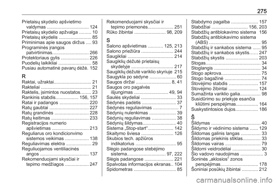 OPEL CORSA 2016.5  Savininko vadovas (in Lithuanian) 275Prietaisų skydelio apšvietimovaldymas  ................................ 124
Prietaisų skydelio apžvalga  .........10
Prietaisų skydelis  .........................85
Priminimas apie saugos dir�