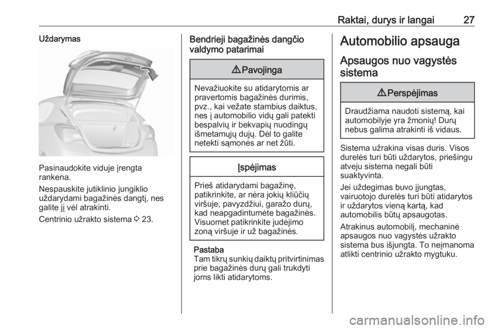 OPEL CORSA 2016.5  Savininko vadovas (in Lithuanian) Raktai, durys ir langai27Uždarymas
Pasinaudokite viduje įrengta
rankena.
Nespauskite jutiklinio jungiklio
uždarydami bagažinės dangtį, nes
galite jį vėl atrakinti.
Centrinio užrakto sistema  