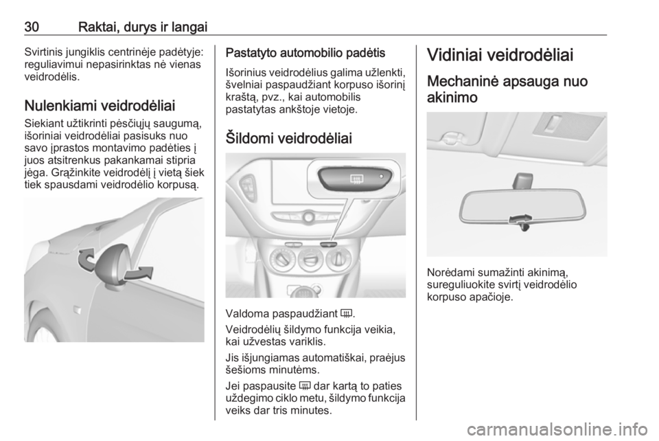 OPEL CORSA 2016.5  Savininko vadovas (in Lithuanian) 30Raktai, durys ir langaiSvirtinis jungiklis centrinėje padėtyje:
reguliavimui nepasirinktas nė vienas
veidrodėlis.
Nulenkiami veidrodėliai
Siekiant užtikrinti pėsčiųjų saugumą,
išoriniai 
