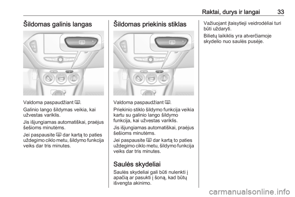 OPEL CORSA 2016.5 Savininko vadovas (in Lithuanian) Raktai, durys ir langai33Šildomas galinis langas
Valdoma paspaudžiant Ü.
Galinio lango šildymas veikia, kai
užvestas variklis.
Jis išjungiamas automatiškai, praėjus
šešioms minutėms.
Jei pa OPEL CORSA 2016.5 Savininko vadovas (in Lithuanian) Raktai, durys ir langai33Šildomas galinis langas
Valdoma paspaudžiant Ü.
Galinio lango šildymas veikia, kai
užvestas variklis.
Jis išjungiamas automatiškai, praėjus
šešioms minutėms.
Jei pa