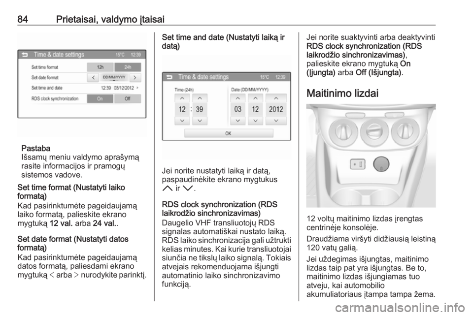 OPEL CORSA 2016.5  Savininko vadovas (in Lithuanian) 84Prietaisai, valdymo įtaisai
Pastaba
Išsamų meniu valdymo aprašymą
rasite informacijos ir pramogų
sistemos vadove.
Set time format (Nustatyti laiko
formatą)
Kad pasirinktumėte pageidaujamą
l