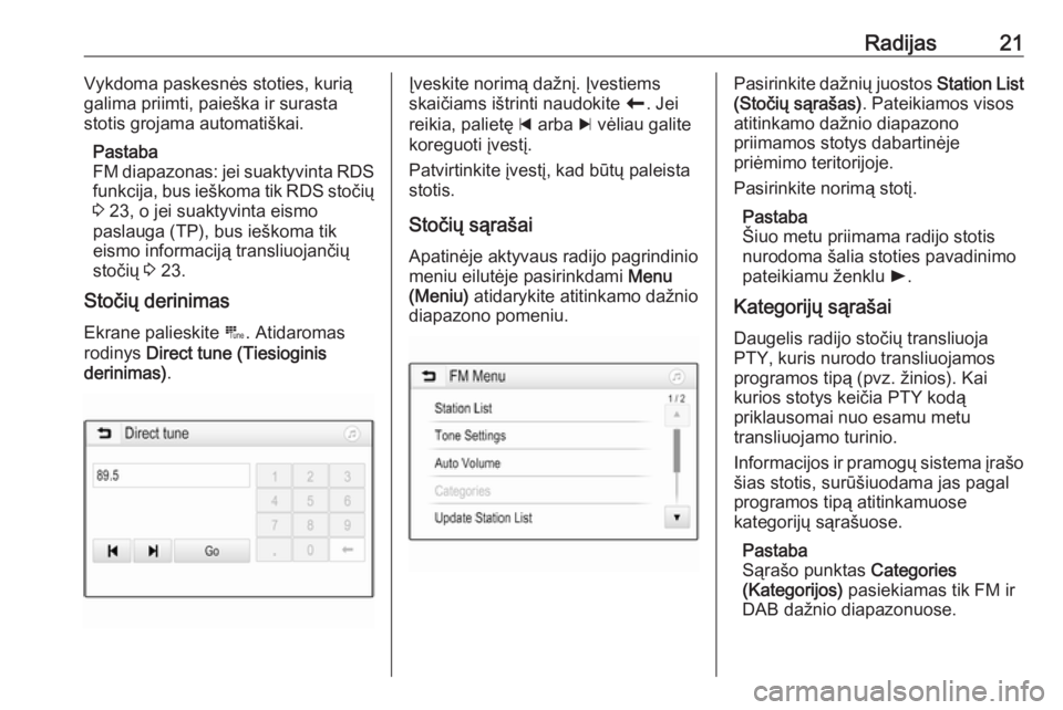 OPEL CORSA 2017  Informacijos ir pramogų sistemos vadovas (in Lithuanian) Radijas21Vykdoma paskesnės stoties, kurią
galima priimti, paieška ir surasta
stotis grojama automatiškai.
Pastaba
FM diapazonas: jei suaktyvinta RDS
funkcija, bus ieškoma tik RDS stočių
3  23, 